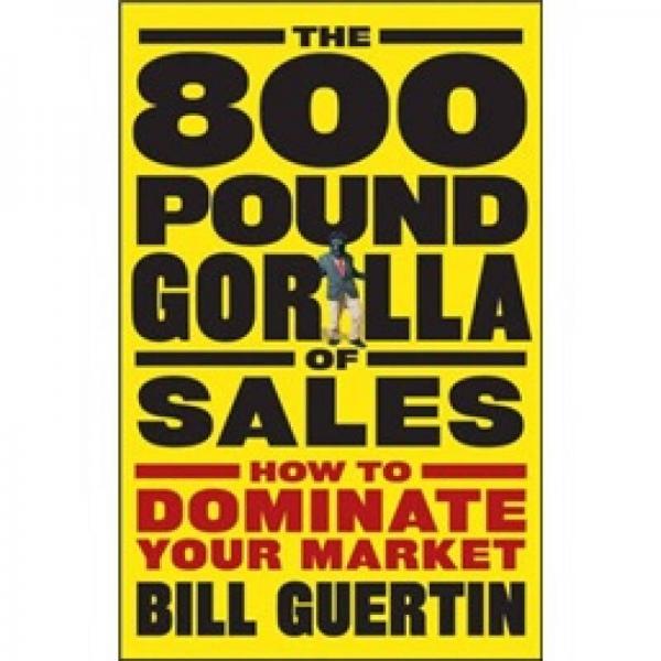 The 800-Pound Gorilla Of Sales[銷售的800磅大猩猩：如何主宰你的市場(chǎng)]