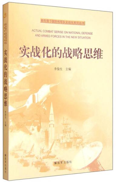 新形勢(shì)下國(guó)防和軍隊(duì)實(shí)戰(zhàn)化系列叢書(shū)：實(shí)戰(zhàn)化的戰(zhàn)略思維