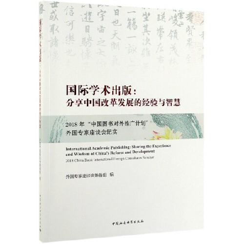 国际学术出版：分享中国改革发展的经验与智慧——2018 年“中国图书对外推广计划”外国专家座谈会纪实