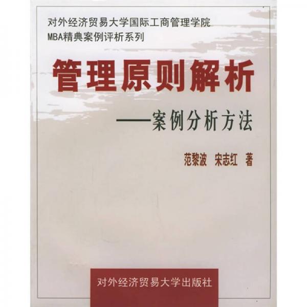 对外经济贸易大学国际工商管理学院MBA精典案例评析系列：管理原则解析（案例分析方法）