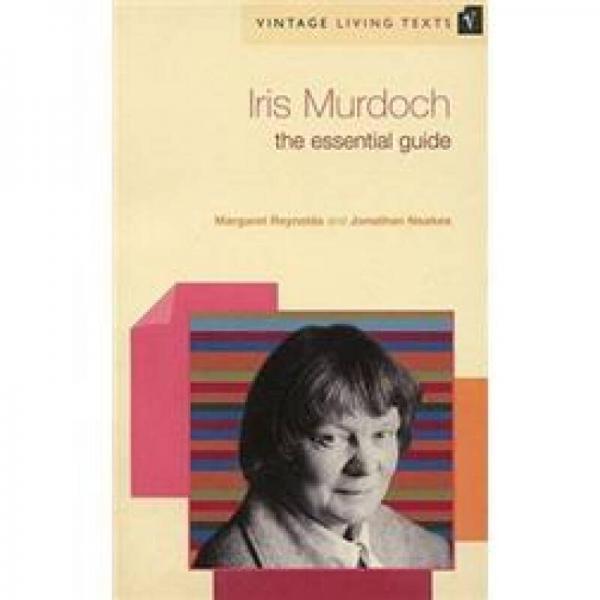 Iris Murdoch: The Essential Guide