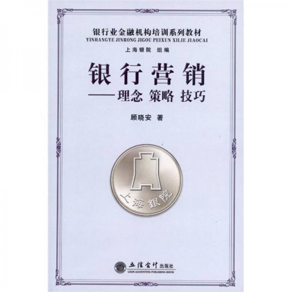 銀行業(yè)金融機(jī)構(gòu)培訓(xùn)系列教材·銀行營(yíng)銷：理念、策略、技巧