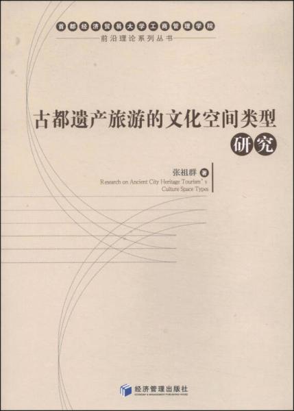古都遺產(chǎn)旅游的文化空間類型研究/首都經(jīng)濟(jì)貿(mào)易大學(xué)工商管理學(xué)院前沿理論系列叢書(shū)