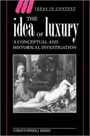 The Idea of Luxury：A Conceptual and Historical Investigation (Ideas in Context)