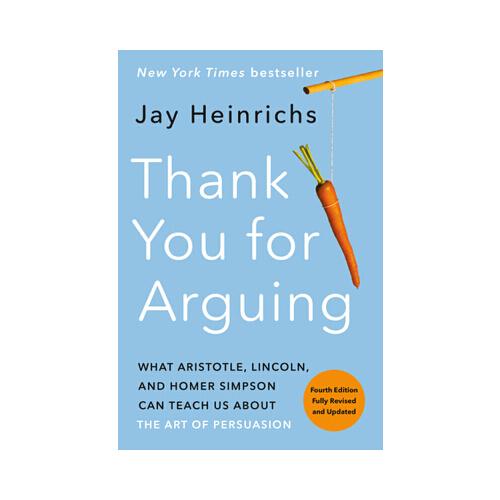 Thank You for Arguing, Fourth Edition (Revised and Updated)  What Aristotle, Lincoln, and Homer Simpson Can Teach Us About the Art of Persuasion