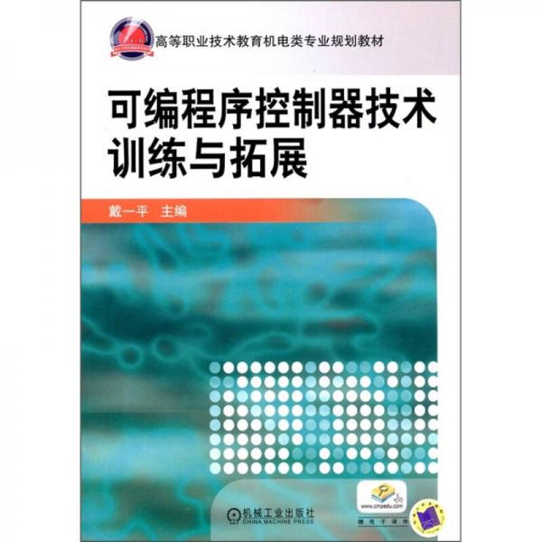 高等职业技术教育机电类专业规划教材：可编程序控制器技术训练与拓展