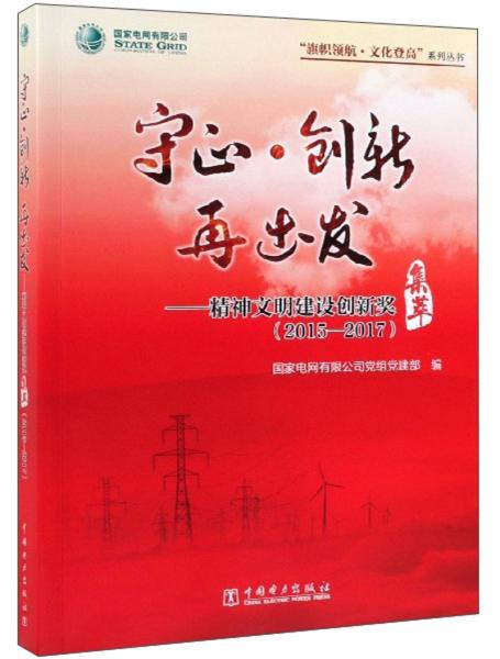 守正·创新再出发：精神文明建设创新奖集萃（2015-2017）/“旗帜领航·文化登高”系列丛书