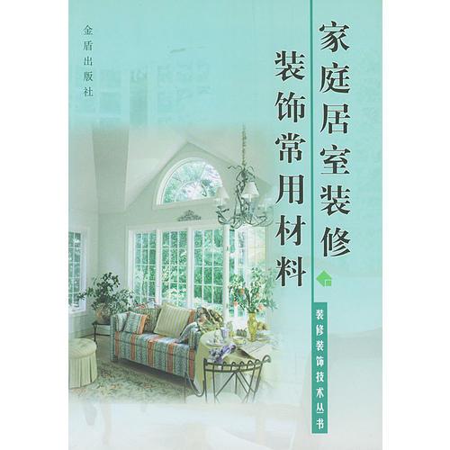 家庭居室装修装饰常用材料——装修装饰技术丛书