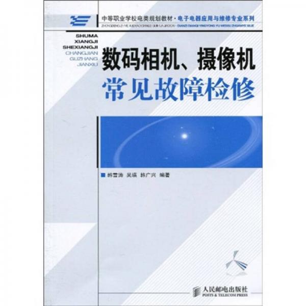 中等职业学校电类规划教材·电子电器应用与维修专业系列：数码相机、摄像机常见故障检修