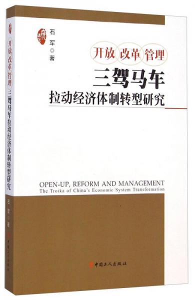 开放 改革 管理 : 三驾马车拉动经济体制转型研究 : the troika of China's economic system transformation