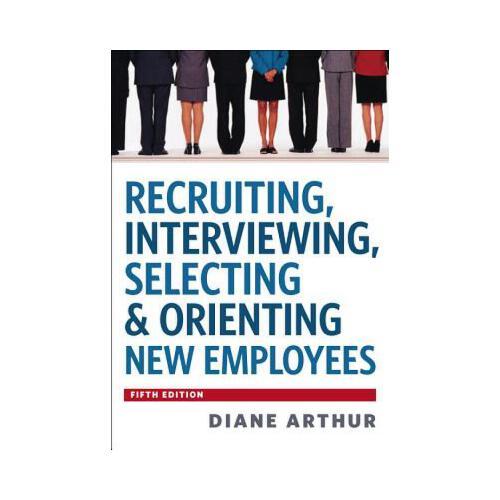 Recruiting, Interviewing, Selecting and Orienting New Employees