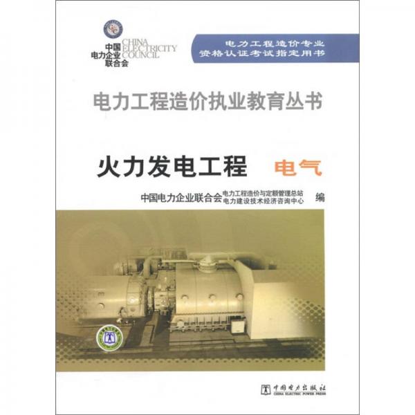 电力工程造价执业教育丛书·火力发电工程：电气
