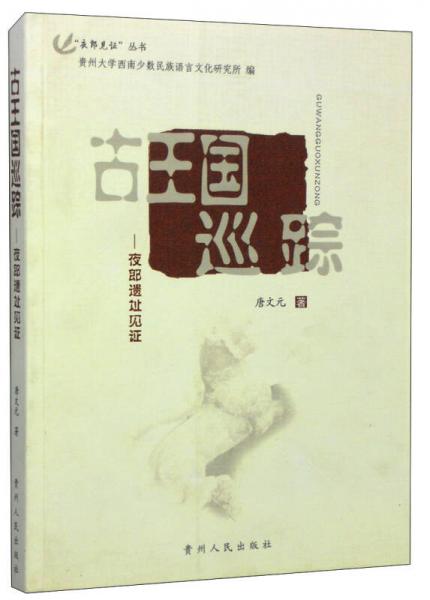 “衣郎見證”叢書·古王國(guó)尋蹤：夜郎遺址見證