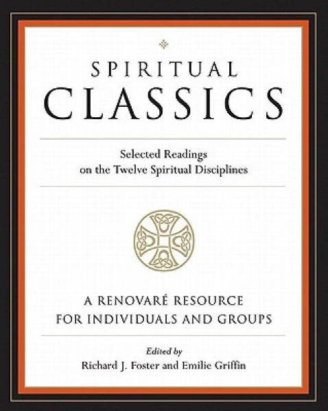 Spiritual Classics: Selected Readings on the Twelve Spiritual Disciplines