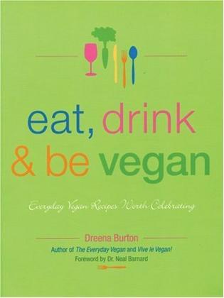 Eat, Drink & Be Vegan：Everyday Vegan Recipes Worth Celebrating