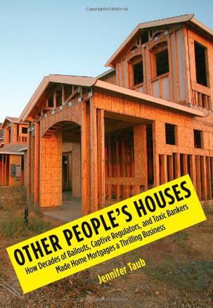 Other People's Houses：How Decades of Bailouts, Captive Regulators, and Toxic Bankers Made Home Mortgages a Thrilling Business