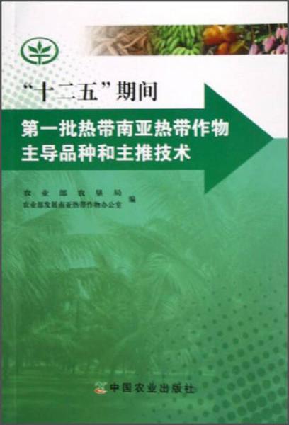 “十二五”期間第一批熱帶南亞熱帶作物主導(dǎo)品種和主推技術(shù)