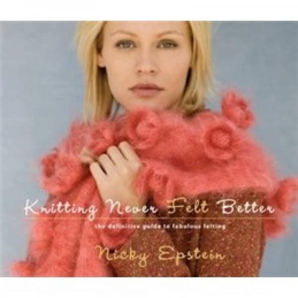 Knitting Never Felt Better: The Definitive Guide to Fabulous Felting[沒有比針織感覺更好的]