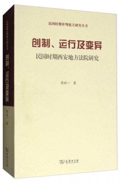 民国时期审判机关研究丛书·创制、运行及变异：民国时期西安地方法院研究