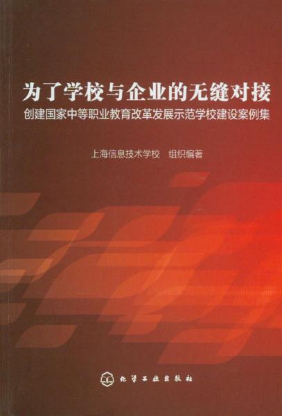 為了學(xué)校與企業(yè)的無縫對接 : 創(chuàng)建國家中等職業(yè)教育改革發(fā)展示范學(xué)校建設(shè)案例集