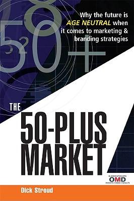 The50-PlusMarket:WhytheFutureIsAgeNeutralWhenItComestoMarketing&BrandingStrategies