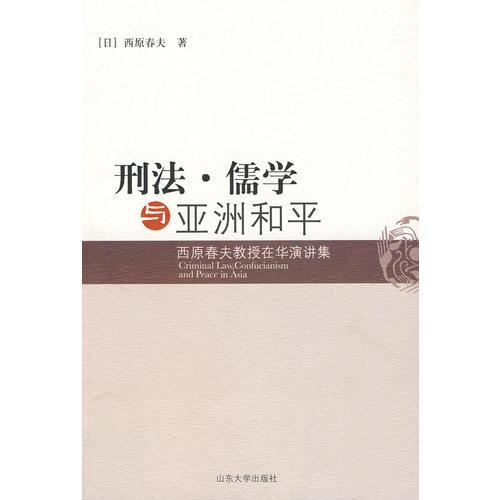 刑法·儒学与亚洲和平：西原春夫教授在华演讲集