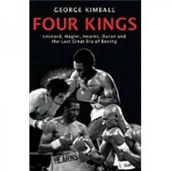 Four Kings:Leonard Hagler Hearns and Duran and the Last Great Era of Boxing