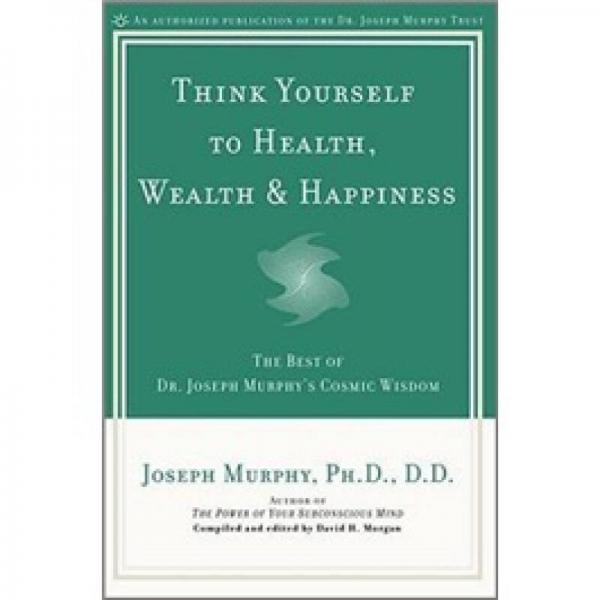 Think Yourself to Health, Wealth, & Happiness: The Best of Dr. Joseph Murphy's Cosmic Wisdom
