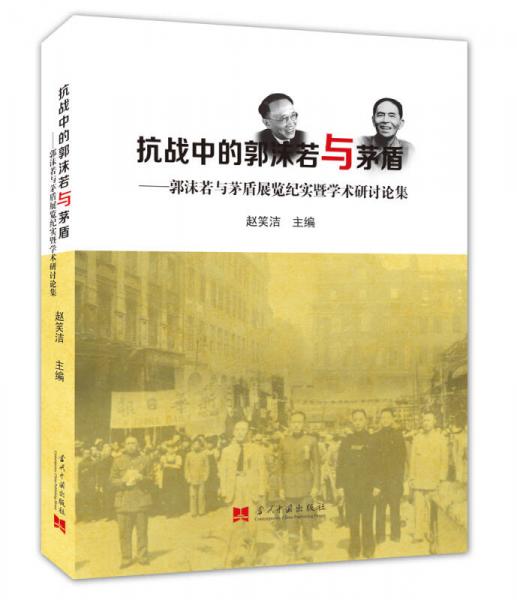 抗戰(zhàn)中的郭沫若與茅盾：郭沫若與茅盾展覽紀實暨學術研討論集