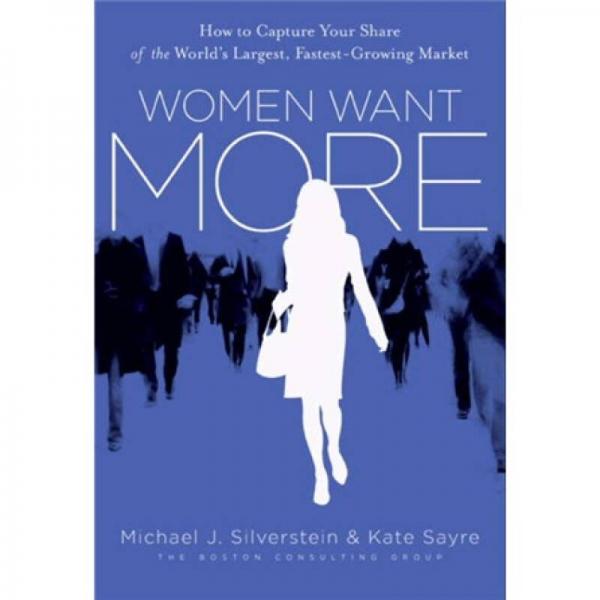Women Want More: How to Capture Your Share of the World's Largest, Fastest-Growing Market