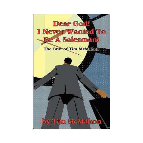 Dear God! I Never Wanted to Be a Salesman!: The Best of Tim McMahon
