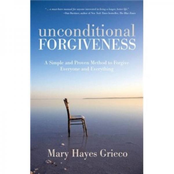 Unconditional Forgiveness: A Simple and Proven Method to Forgive Everyone and Everything