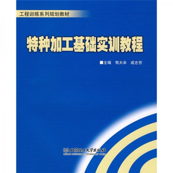 工程訓(xùn)練系列規(guī)劃教材：特種加工基礎(chǔ)實訓(xùn)教程