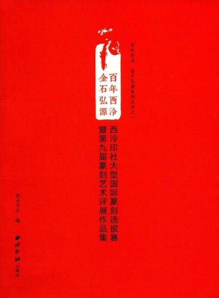 百年西泠金石弘源西泠印社大型国际篆刻选拔赛暨第九届篆刻艺术评展作品集/百年西泠金石弘源系列丛书