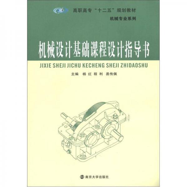 高職高?！笆濉币?guī)劃教材·機械專業(yè)系列：機械設(shè)計基礎(chǔ)課程設(shè)計指導(dǎo)書