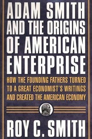 Adam Smith and the Origins of American Enterprise：How the Founding Fathers Turned to a Great Economist's Writings and Created the American Economy