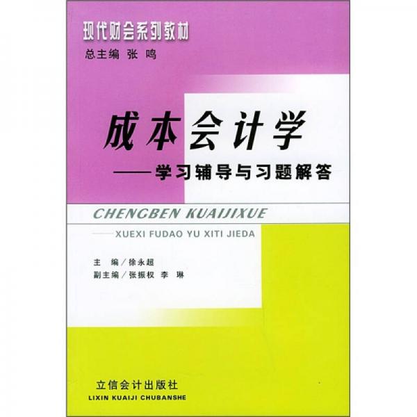 現(xiàn)代財(cái)會(huì)系列教材：成本會(huì)計(jì)學(xué)學(xué)習(xí)輔導(dǎo)與習(xí)題解答