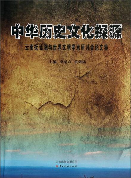 中華歷史文化探源：云南撫仙湖與世界文明學(xué)術(shù)研討會(huì)論文集