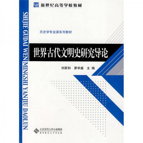 新世纪高等学校教材·历史学专业课系列教材：世界古代文明史研究导论