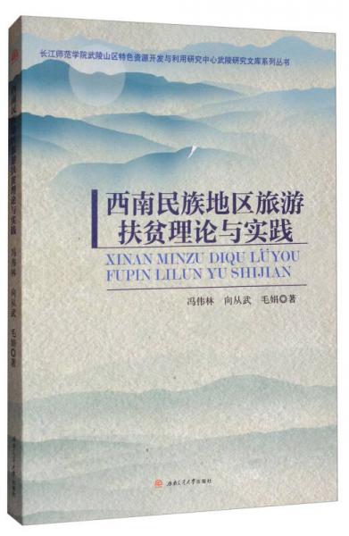 長江師范學院武陵山區(qū)特色資源開發(fā)與利用研究中心武陵研究文庫系列叢書：西南民族地區(qū)旅游扶貧理論與實踐