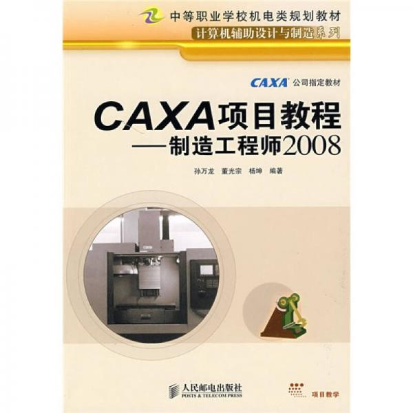 中等職業(yè)學(xué)校機電類規(guī)劃教材·計算機輔助設(shè)計與制造系列·CAXA項目教程：制造工程師2008