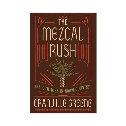 The Mezcal Rush: Explorations in Agave Country