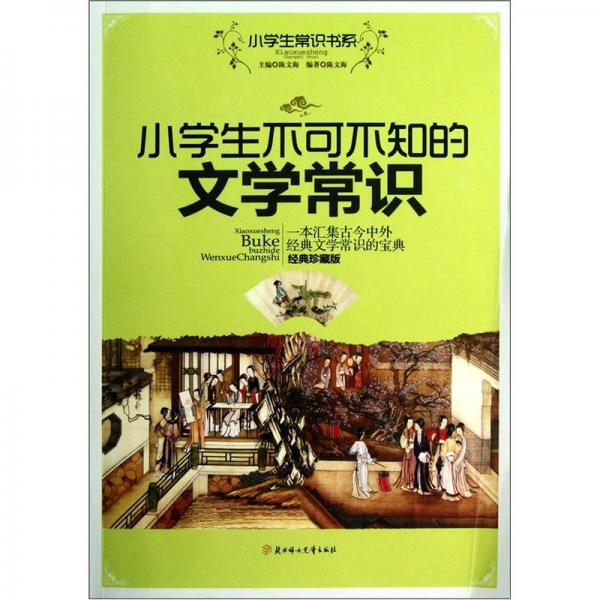 小學(xué)生不可不知的文學(xué)常識(shí):一本匯集古今中外經(jīng)典文學(xué)常識(shí)的寶典:經(jīng)典珍藏版