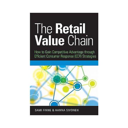The Retail Value Chain: How to Gain Competitive Advantage Through Efficient Consumer Response (ECR) Strategies