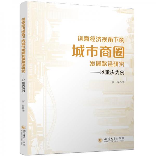 創(chuàng)意經(jīng)濟(jì)視角下的城市商圈發(fā)展路徑研究——以重慶為例 廖濤 著