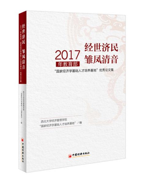 經(jīng)世濟(jì)民雛鳳清音2017年教育部“國家經(jīng)濟(jì)學(xué)基地人才培養(yǎng)基地”優(yōu)秀論文集