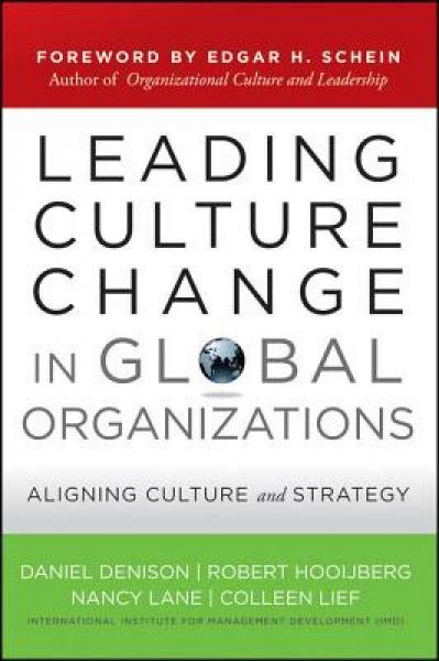 Leading Culture Change in Global Organizations: Aligning Culture and Strategy
