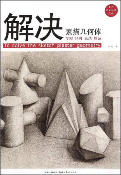 美術(shù)基礎(chǔ)快速突破系列·解決：素描幾何體