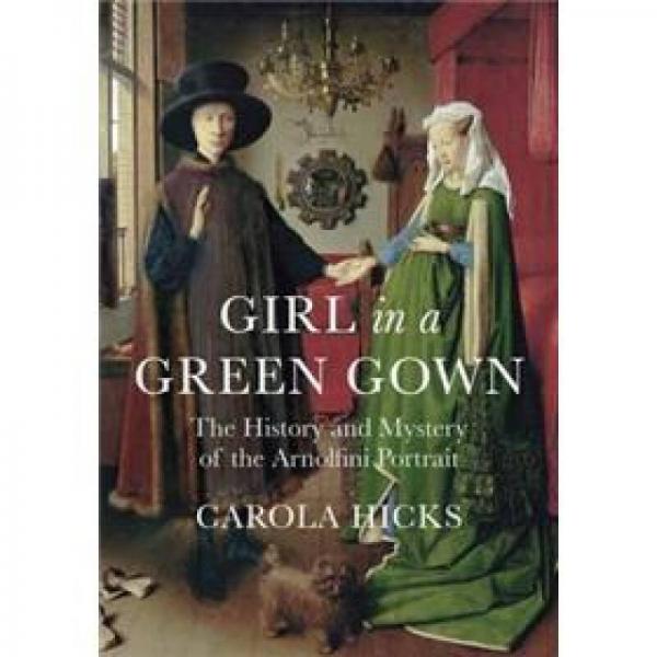 Girl in a Green Gown: The History and Mystery of the Arnolfini Portrait