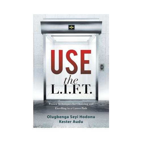 Use the L.I.F.T.: Proven Techniques for Choosing and Excelling in a Career Path